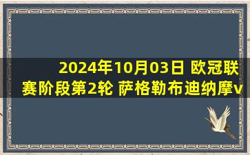 2024年10月03日 欧冠联赛阶段第2轮 萨格勒布迪纳摩vs摩纳哥 全场录像